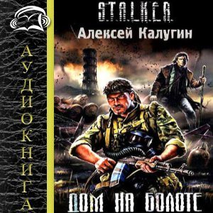 А. Калугин S.T.A.L.K.E.R. Дом на болоте