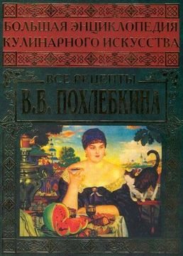 В.В.Похлебкин - Большая энциклопедия кулинарного искусства. Все рецепты В.В. Похлёбкина