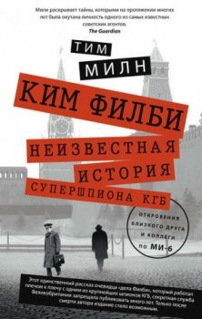 Ким Филби. Неизвестная история супершпиона КГБ