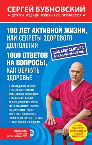 100 лет активной жизни, или Секреты здорового долголетия. 1000 ответов на вопросы, как вернуть здоровье