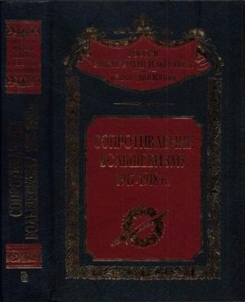 Россия забытая и неизвестная. Сопротивление большевизму. 1917-1918 гг.