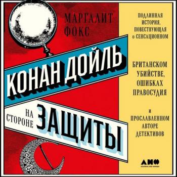 Конан Дойль на стороне защиты. Подлинная история, повествующая о сенсационном британском убийстве, ошибках правосудия и прославлен , Максимова А