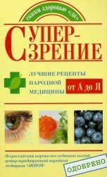 Супер-зрение. Лучшие рецепты народной медицины от А до Я