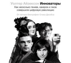 Инноваторы. Как несколько гениев, хакеров и гиков совершили цифровую революцию