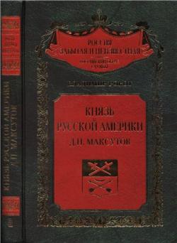 Россия забытая и неизвестная. Князь Русской Америки. Д. П. Макcутов