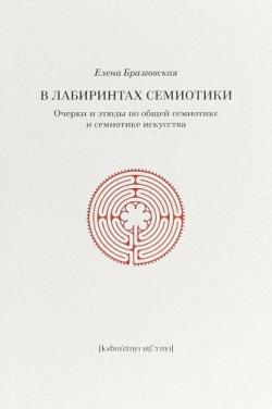 В лабиринтах семиотики. Очерки и этюды по общей семиотике и семиотике искусства